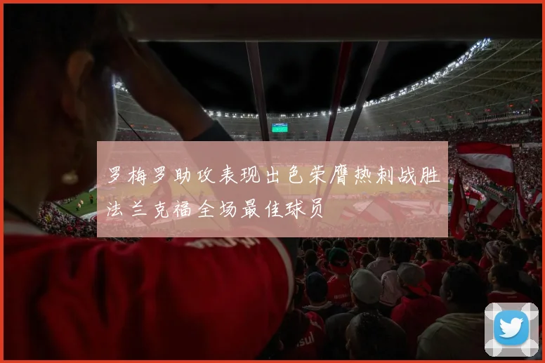 罗梅罗助攻表现出色荣膺热刺战胜法兰克福全场最佳球员