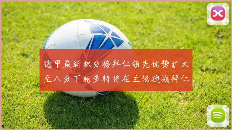 德甲最新积分榜拜仁领先优势扩大至八分下轮多特将在主场迎战拜仁
