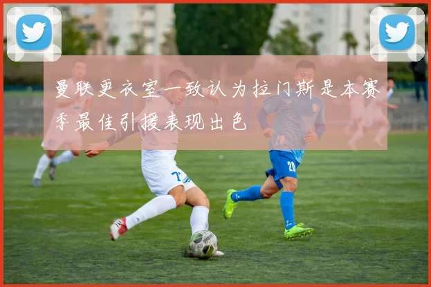 曼联更衣室一致认为拉门斯是本赛季最佳引援表现出色